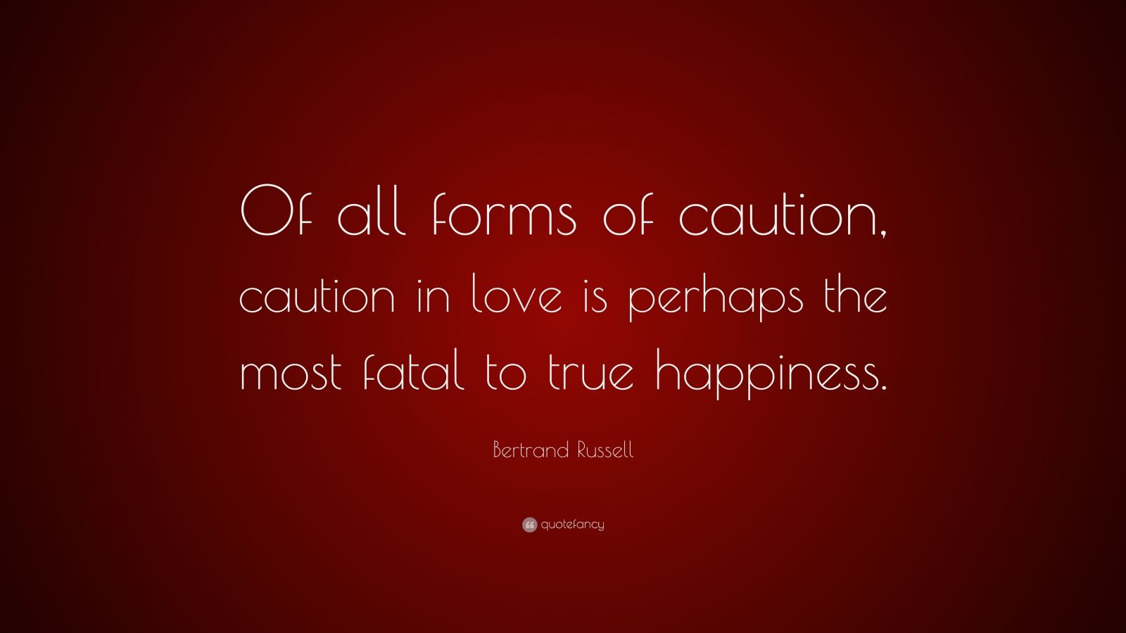 Bertrand Russell Quote: “Of all forms of caution, caution in love is ...