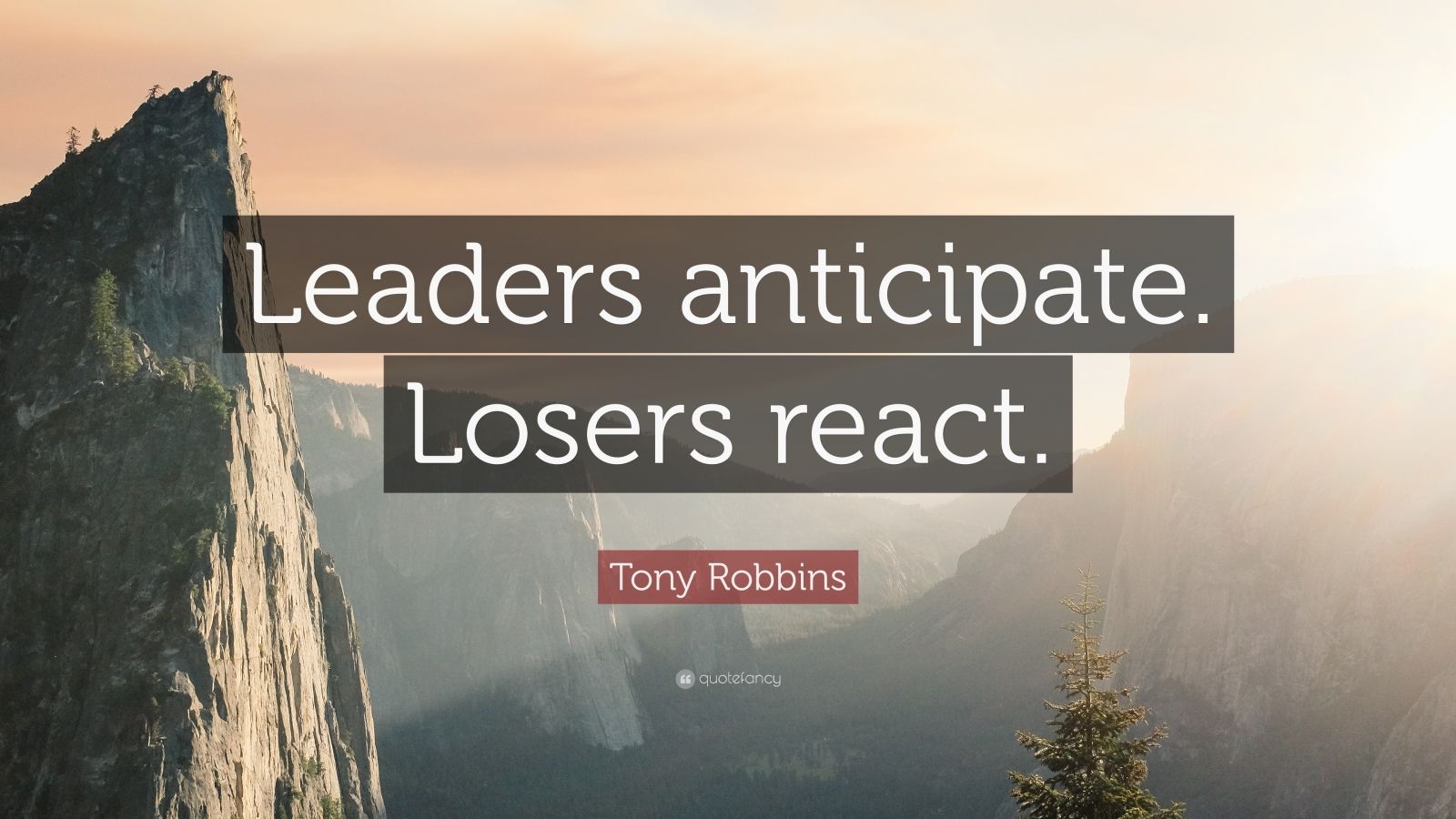 Tony Robbins Quote Leaders anticipate. Losers react. 