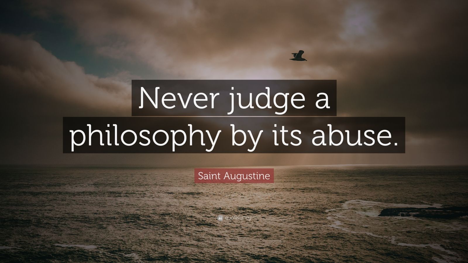 Saint Augustine Quote: “Never judge a philosophy by its abuse.” (10 ...