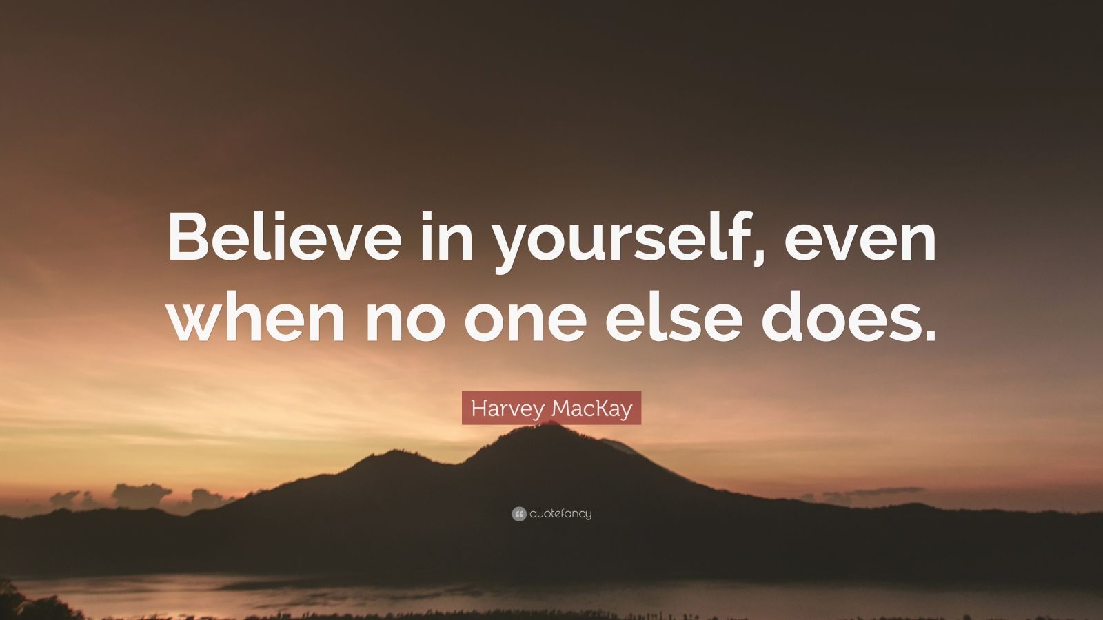 Harvey MacKay Quote: “Believe in yourself, even when no one else does ...