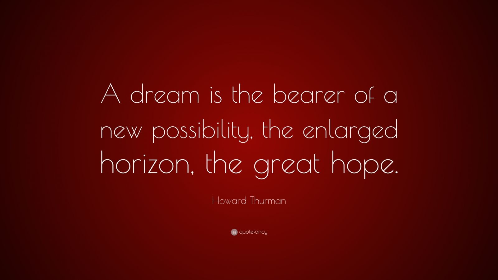 Howard Thurman Quote: “A dream is the bearer of a new possibility, the ...