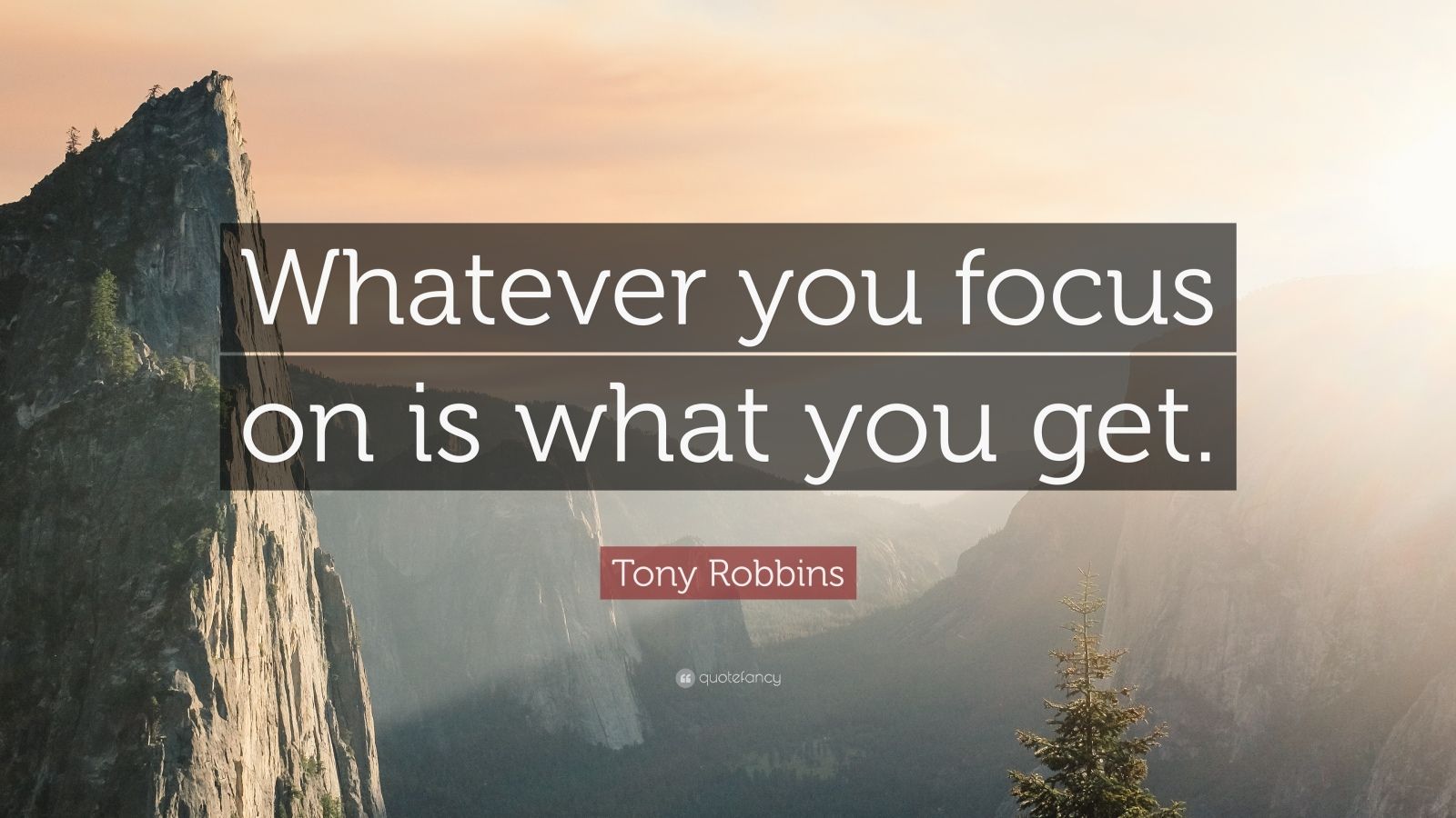 Tony Robbins Quote: “Whatever you focus on is what you get.” (12 ...