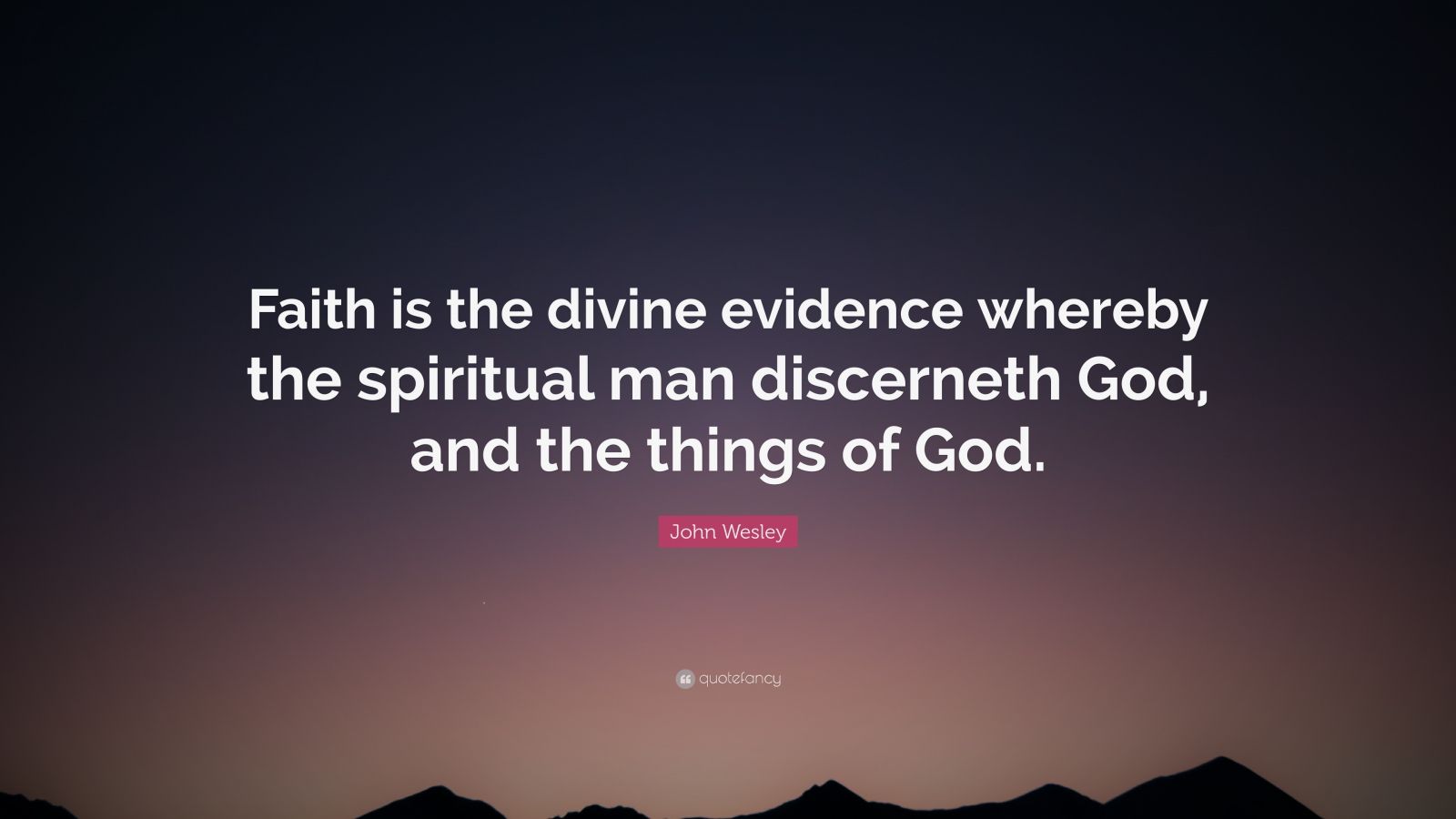 John Wesley Quote: “Faith is the divine evidence whereby the spiritual ...