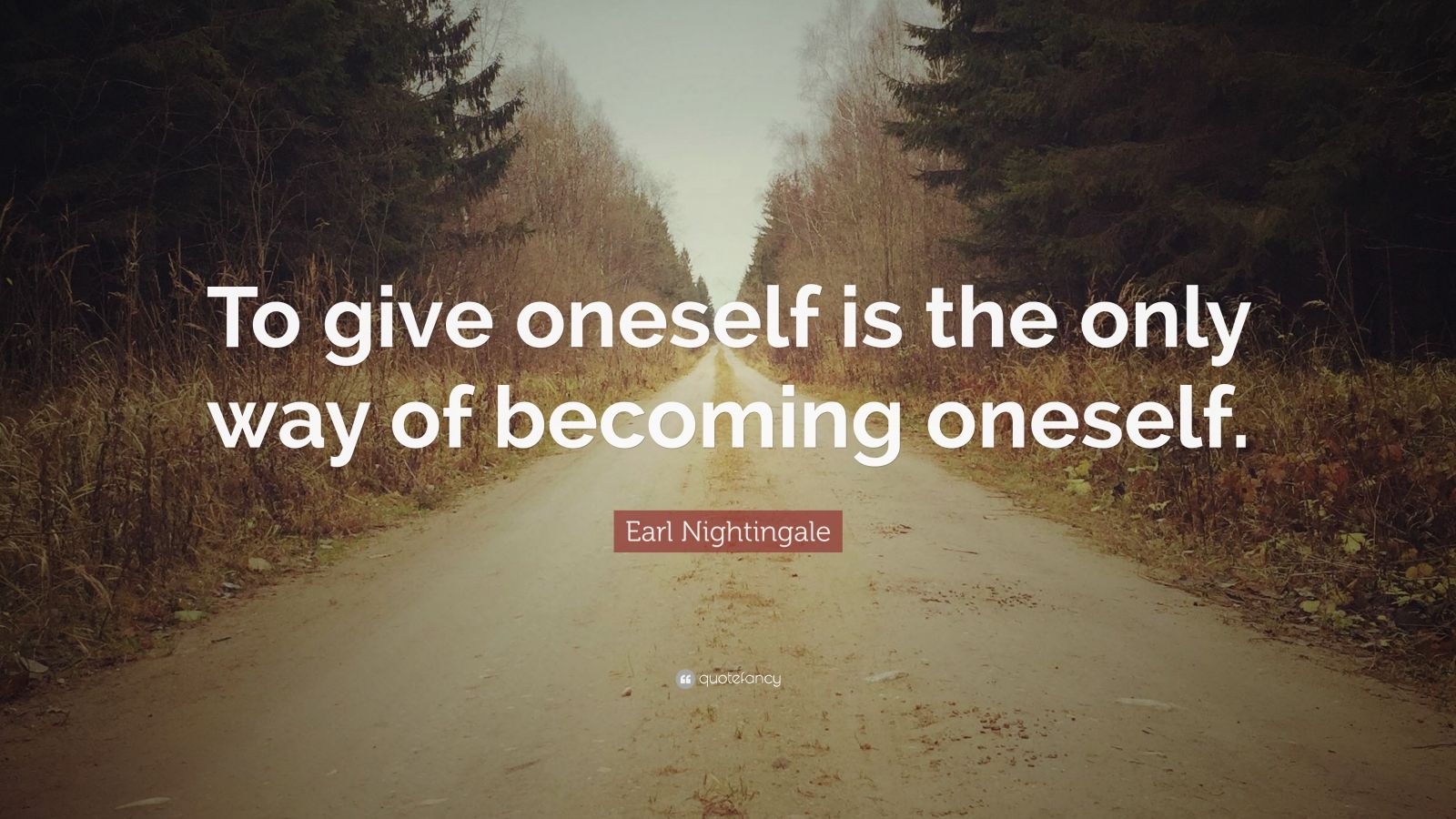 Earl Nightingale Quote: “To give oneself is the only way of becoming ...