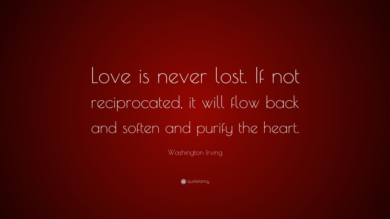 Washington Irving Quote: “Love is never lost. If not reciprocated, it