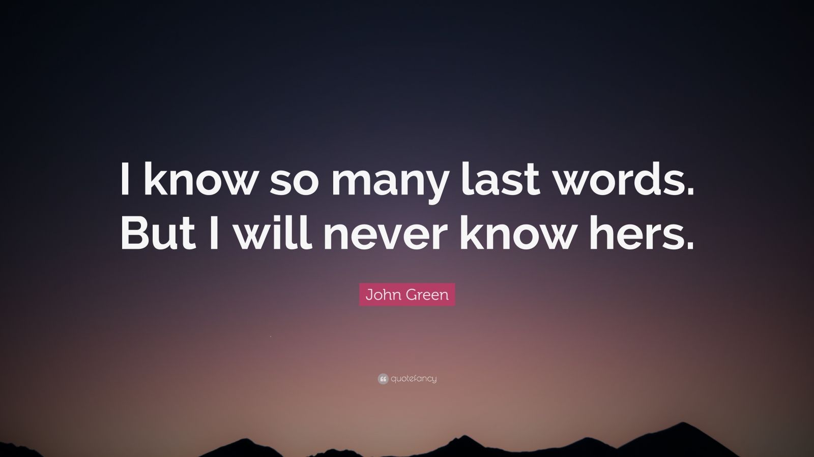 John Green Quote: “I know so many last words. But I will never know ...