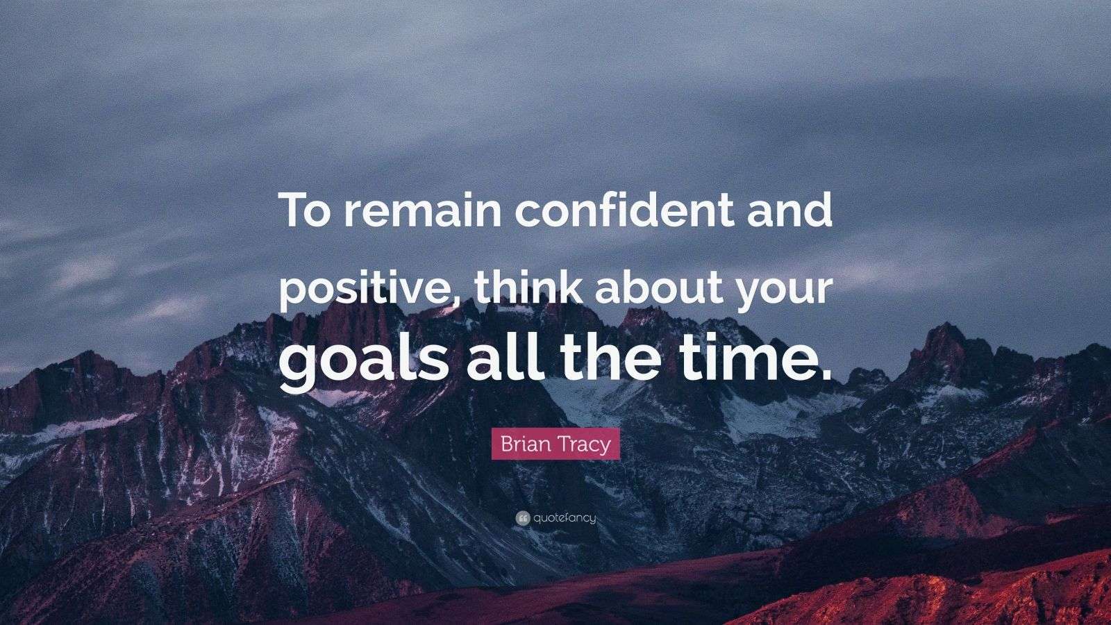 Brian Tracy Quote “To remain confident and positive, think about your