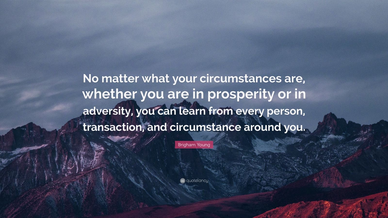 Brigham Young Quote: “No matter what your circumstances are, whether ...