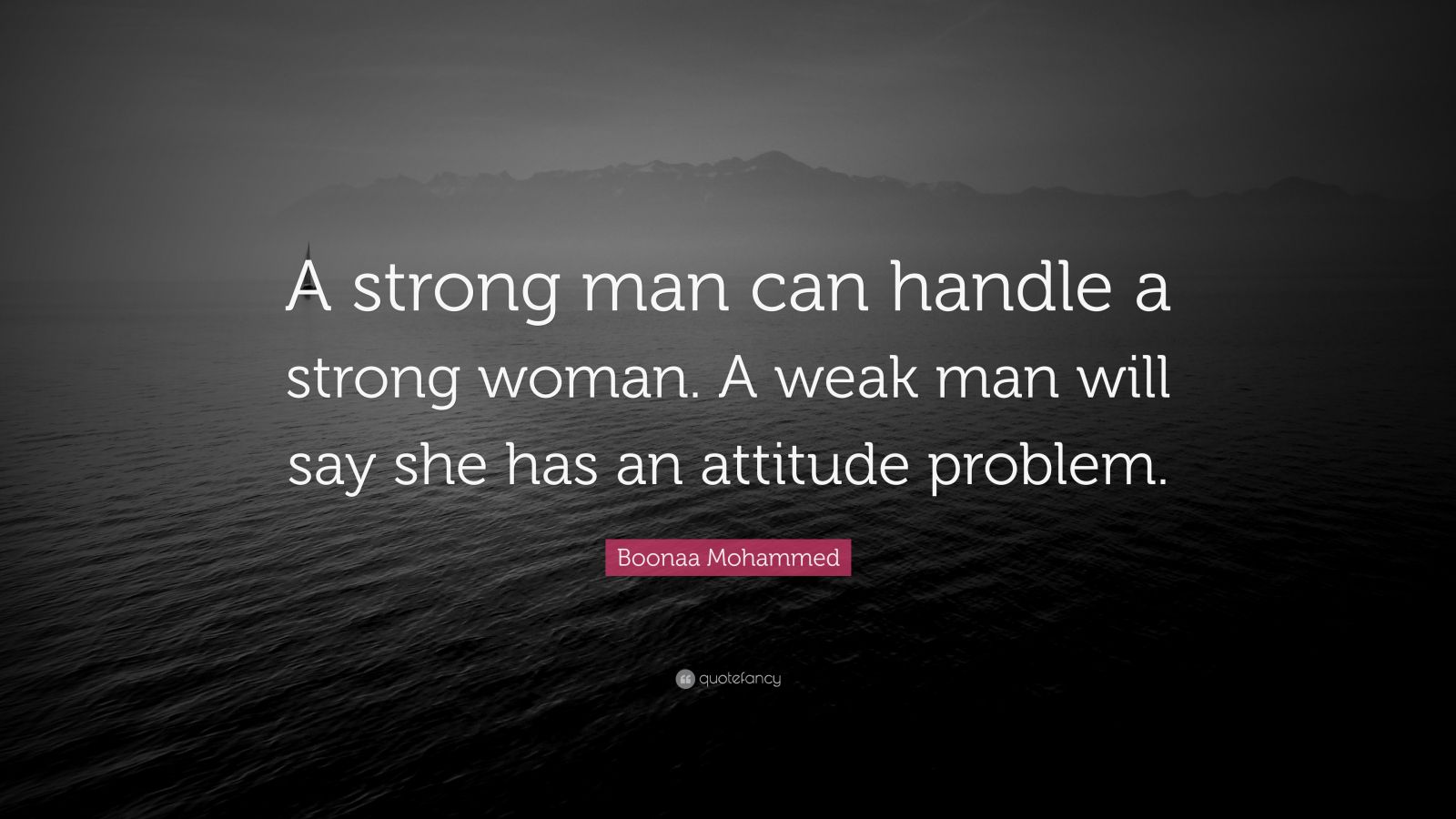 Boonaa Mohammed Quote: “A strong man can handle a strong woman. A weak ...