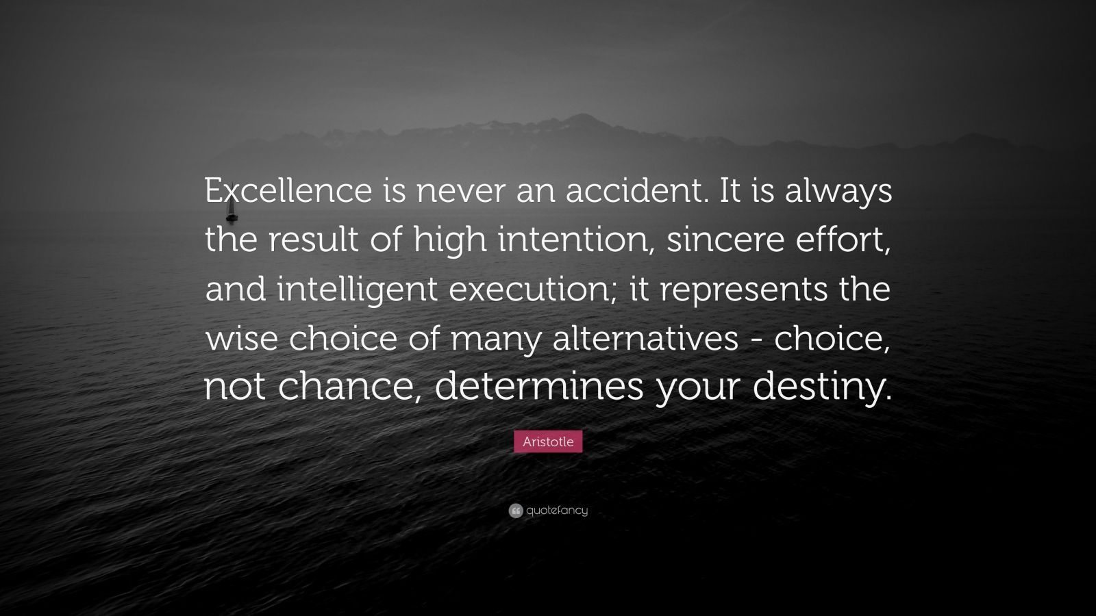 Aristotle Quote: “Excellence is never an accident. It is always the