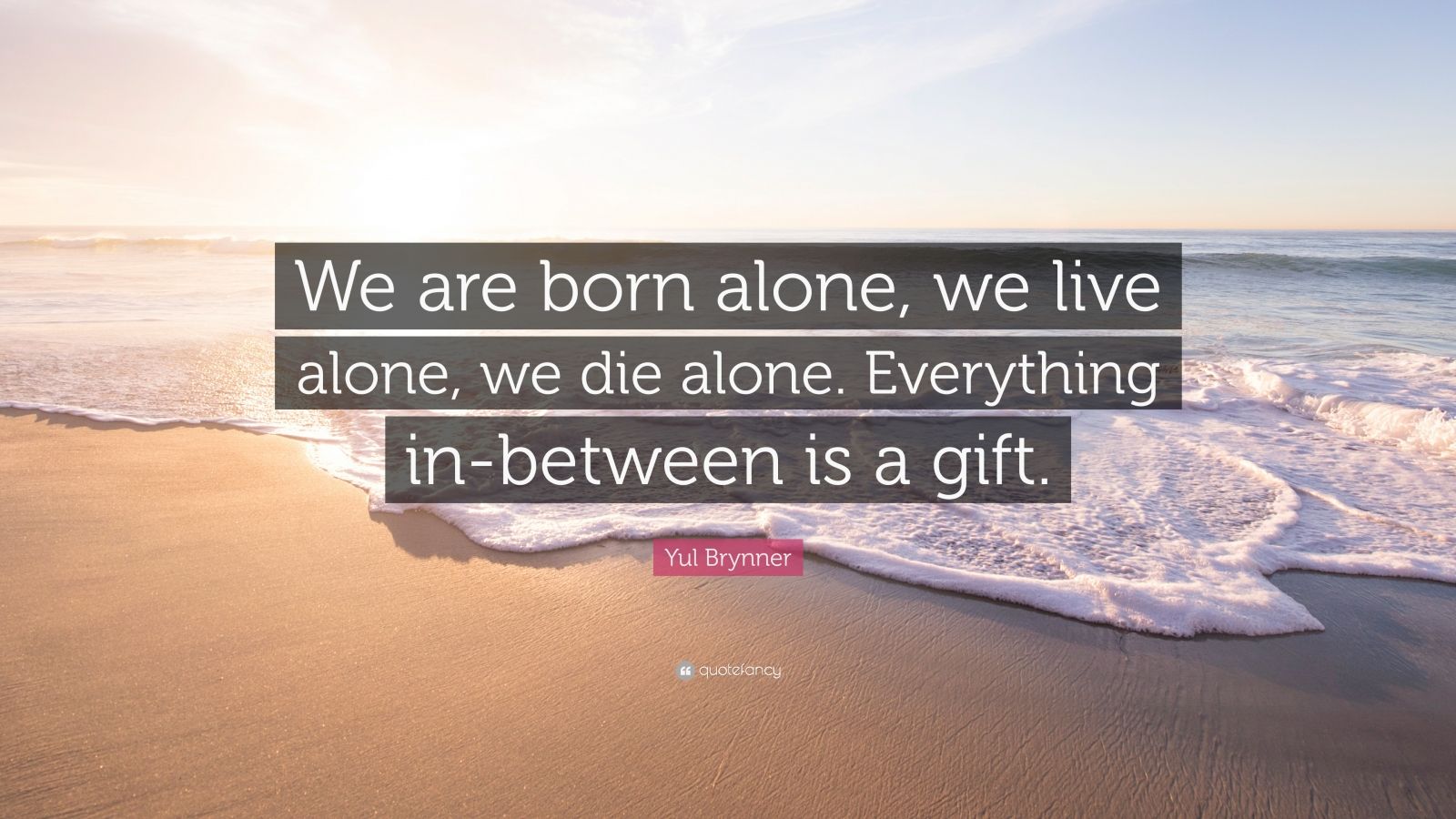 Yul Brynner Quote: “We are born alone, we live alone, we die alone ...