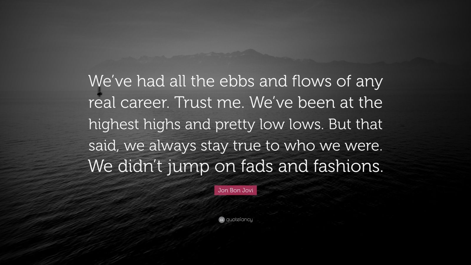 Jon Bon Jovi Quote: "We've had all the ebbs and flows of ...