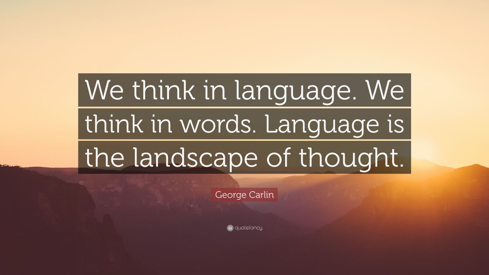 George Carlin Quote: “We think in language. We think in words. Language ...