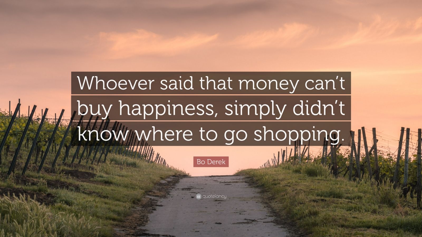 Bo Derek Quote: “Whoever said that money can’t buy happiness, simply ...