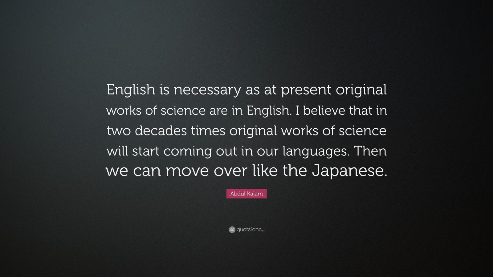 Abdul Kalam Quote “English is necessary as at present original works of science are