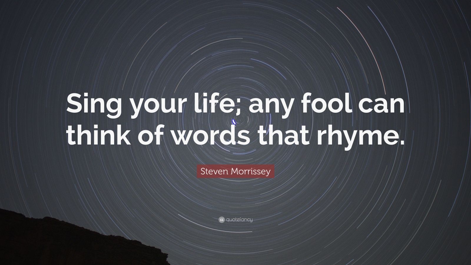 Steven Morrissey Quote Sing Your Life Any Fool Can Think Of Words That Rhyme 