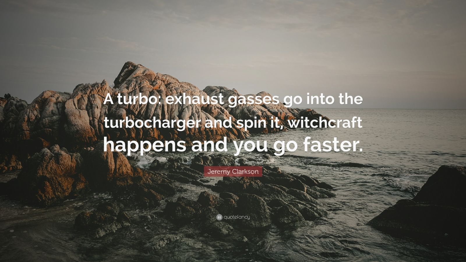 Jeremy Clarkson Quote: "A turbo: exhaust gasses go into the turbocharger and spin it, witchcraft ...