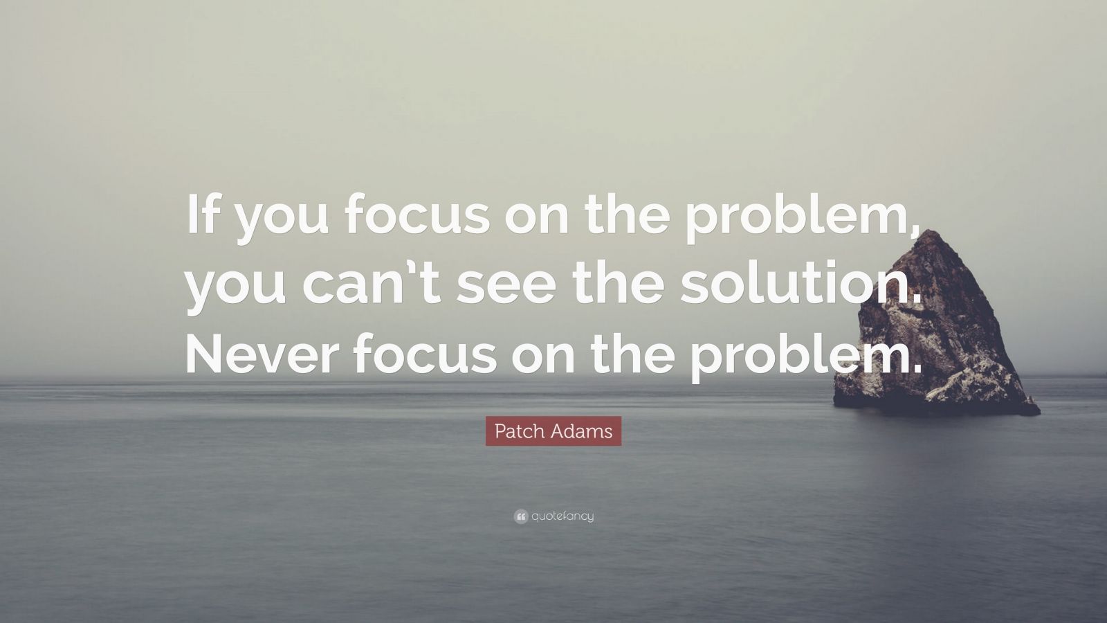 Patch Adams Quote: “If you focus on the problem, you can’t see the ...