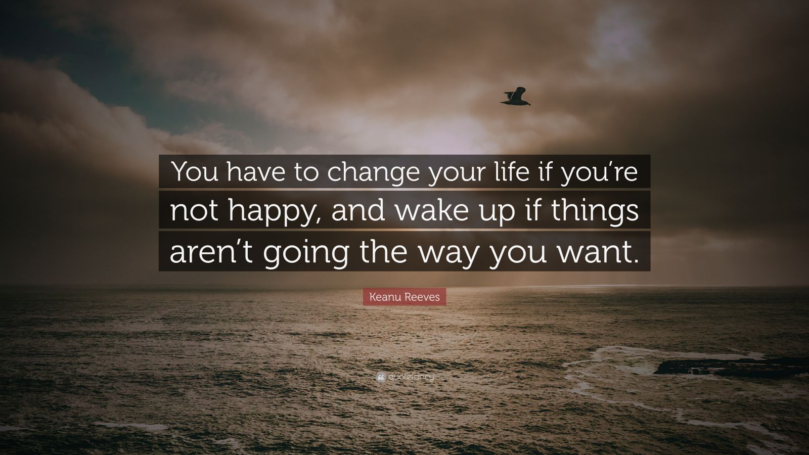 Keanu Reeves Quote: “You have to change your life if you’re not happy ...