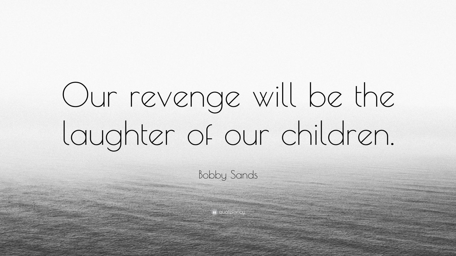 Bobby Sands Quote: "Our revenge will be the laughter of ...