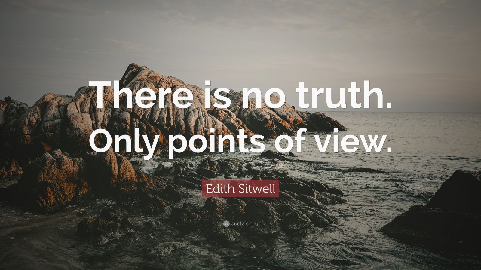 Edith Sitwell Quote: “There is no truth. Only points of view.” (7 ...