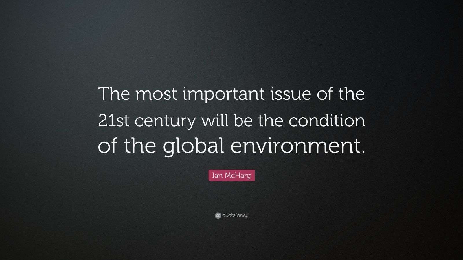 Ian McHarg Quote “The most important issue of the 21st century will be