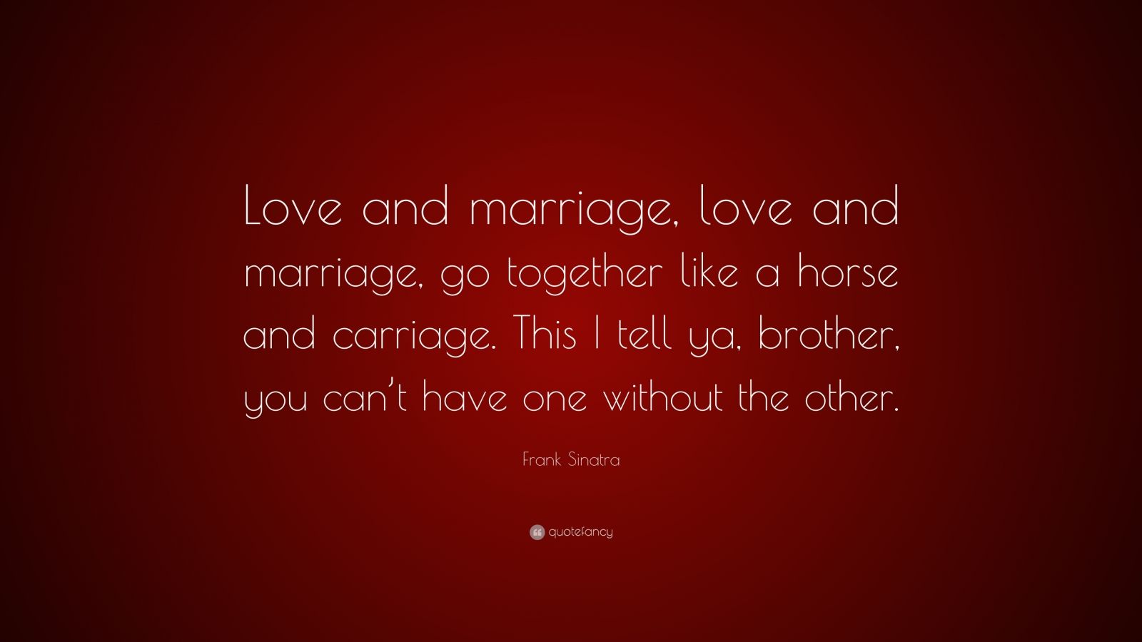 Frank Sinatra Quote “Love and marriage love and marriage go to her like