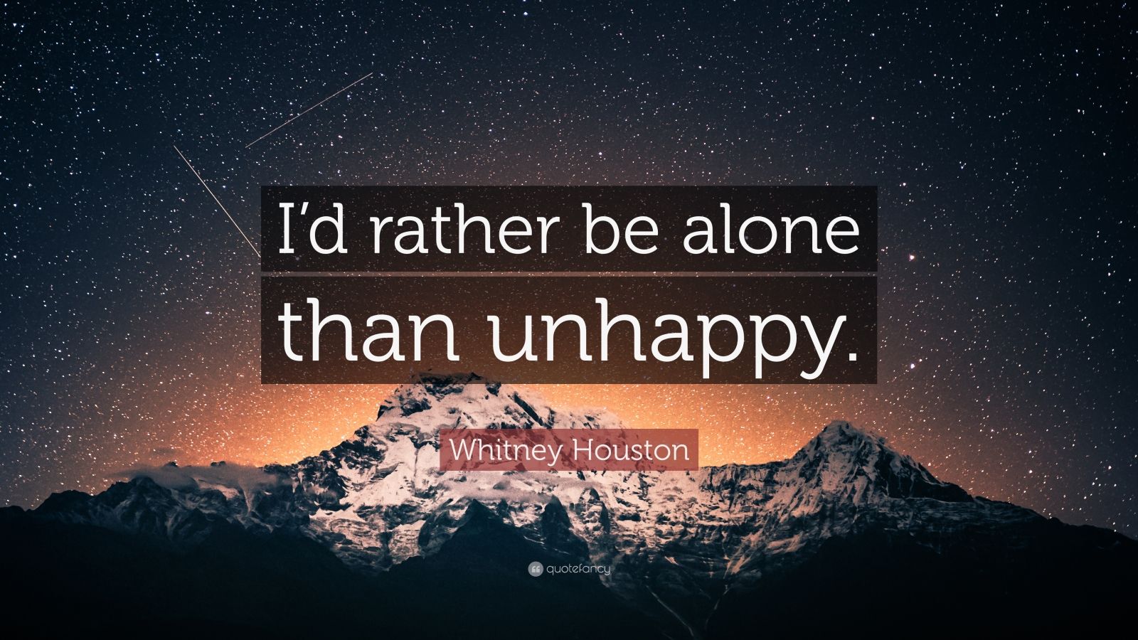 Whitney Houston Quote “I’d rather be alone than unhappy.” (7