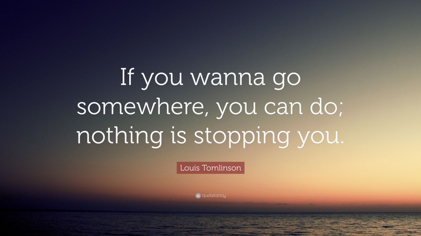 Louis Tomlinson Quote: “If you wanna go somewhere, you can do; nothing is stopping you.” (7 ...