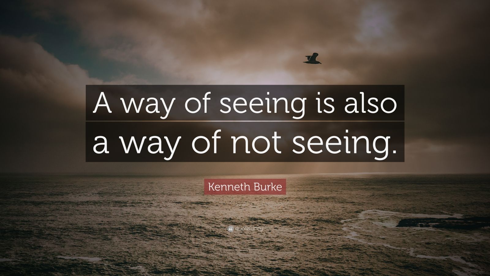 kenneth-burke-quote-a-way-of-seeing-is-also-a-way-of-not-seeing-10