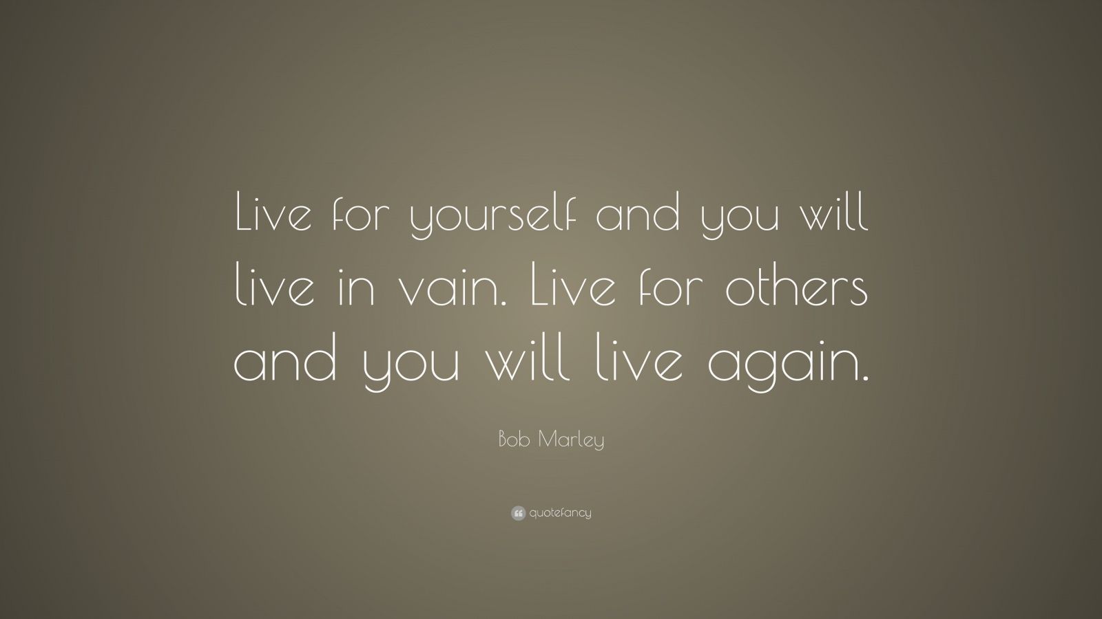 Bob Marley Quote: “Live for yourself and you will live in vain. Live