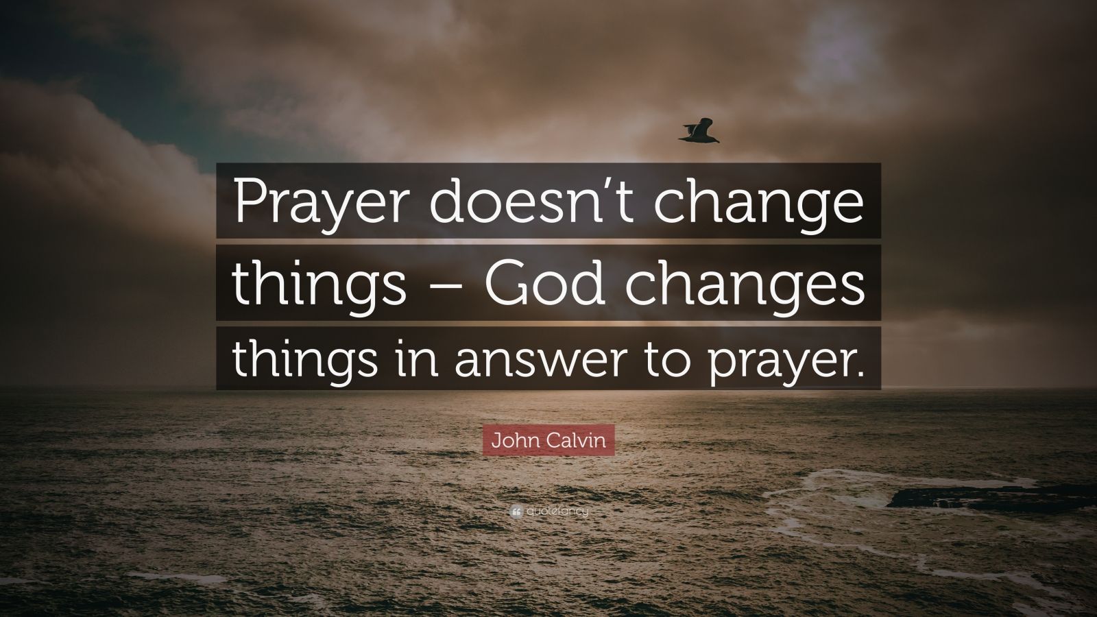 John Calvin Quote: “Prayer doesn’t change things – God changes things ...
