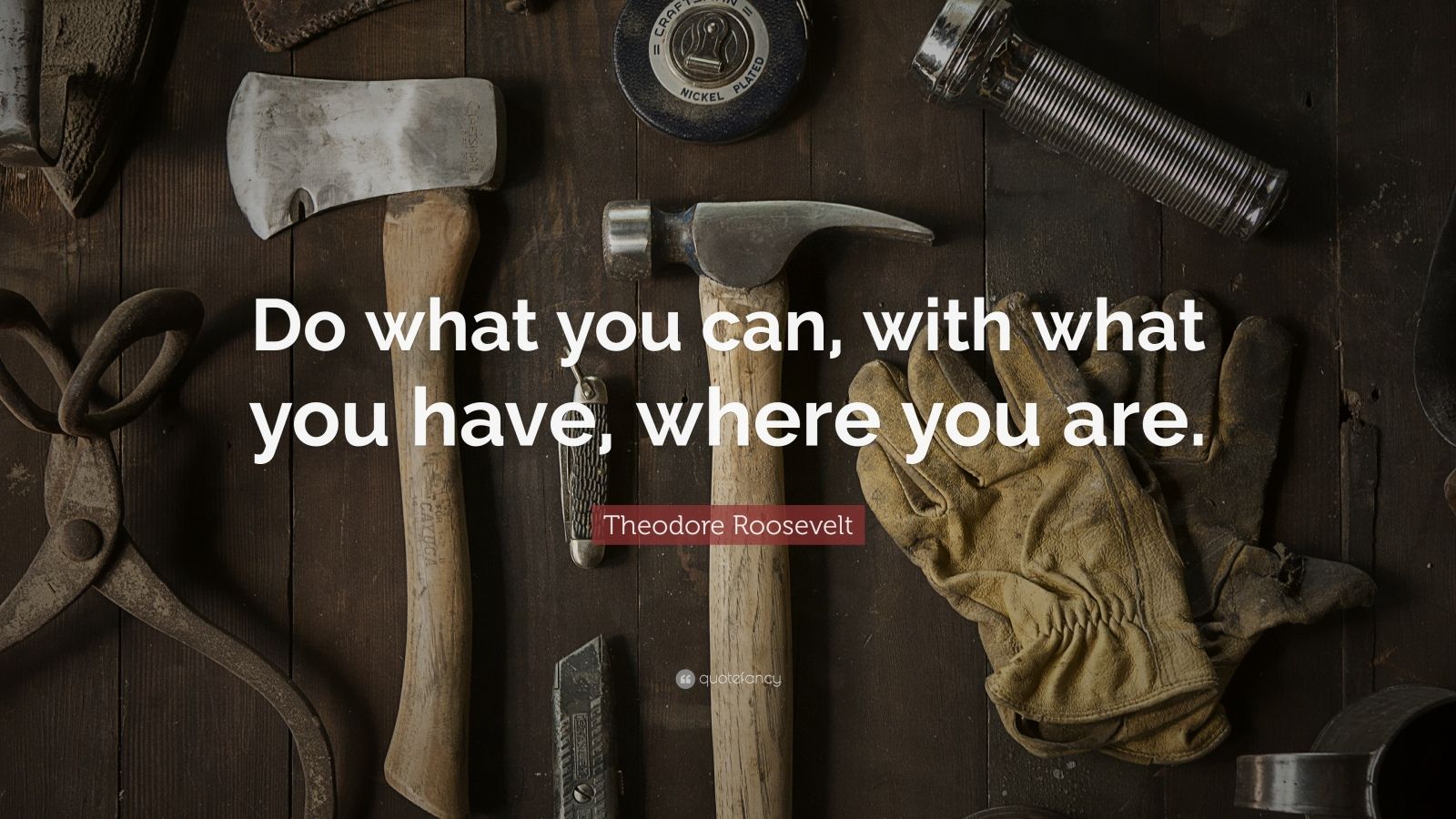 theodore-roosevelt-quote-do-what-you-can-with-what-you-have-where