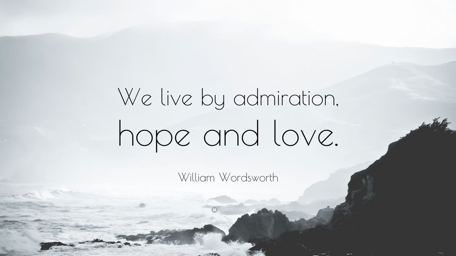 William Wordsworth Quote “We live by admiration hope and love ”