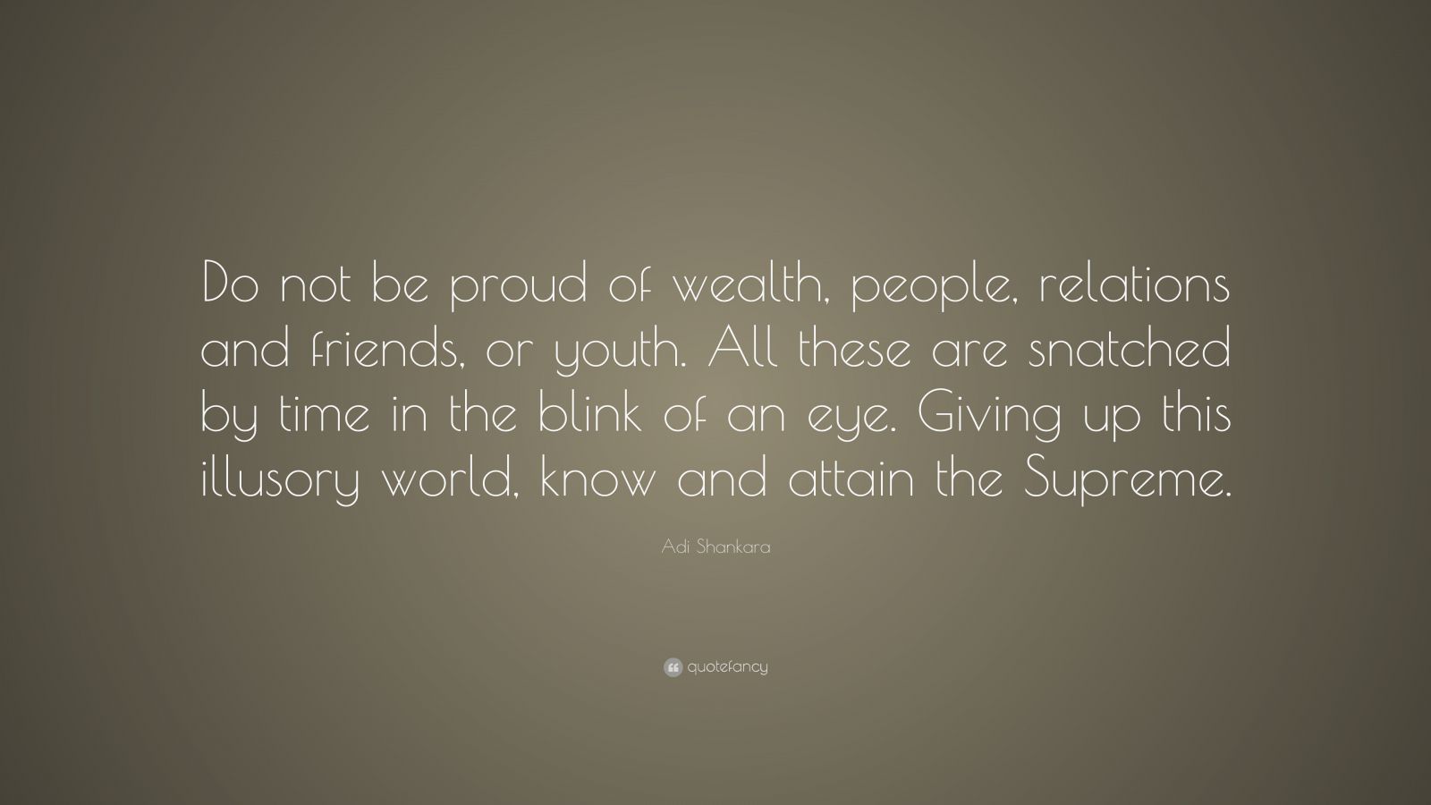 Adi Shankara Quote: “Do not be proud of wealth, people, relations and