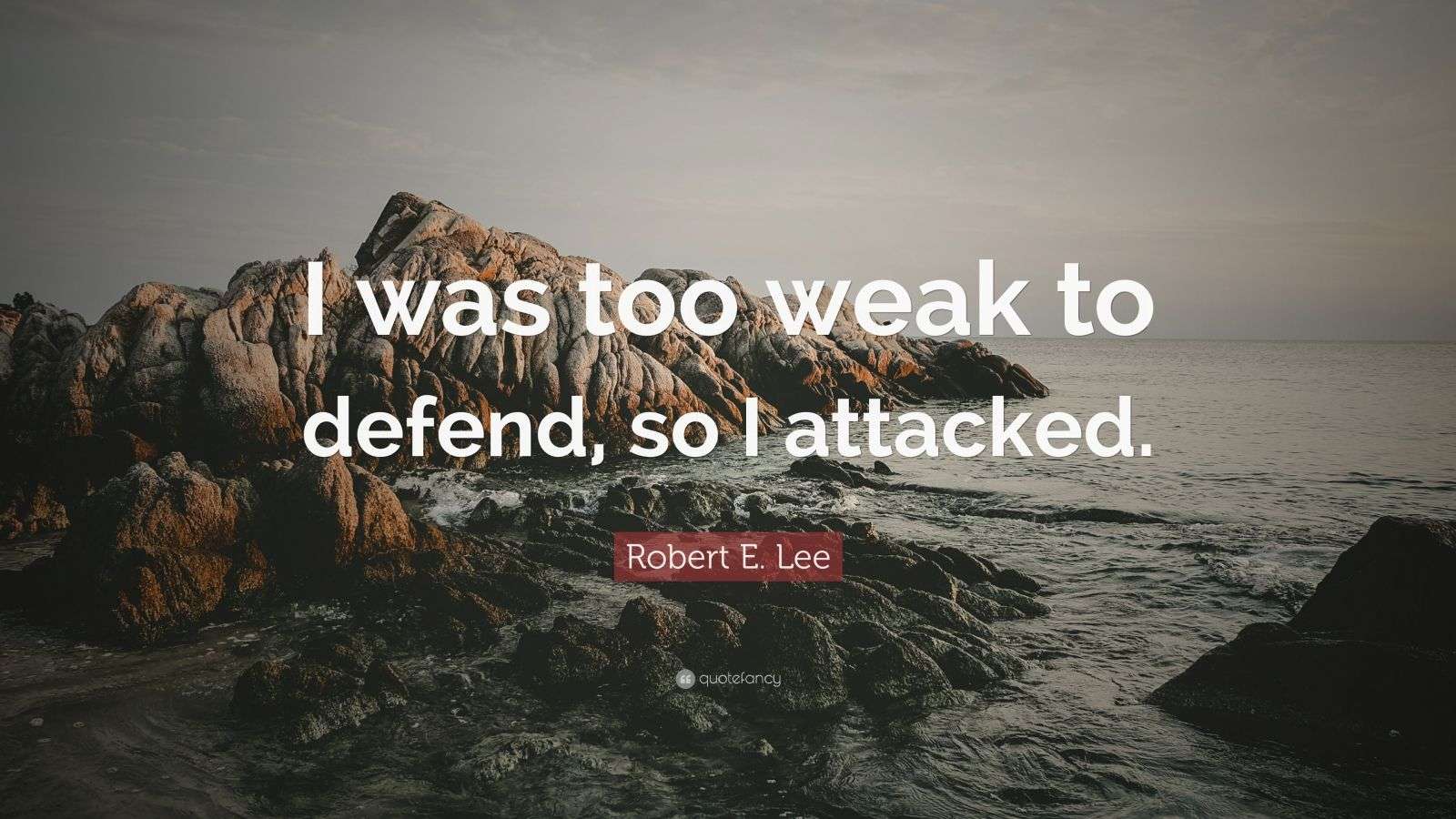 Robert E. Lee Quote “I was too weak to defend, so I attacked.” (7 wallpapers) Quotefancy