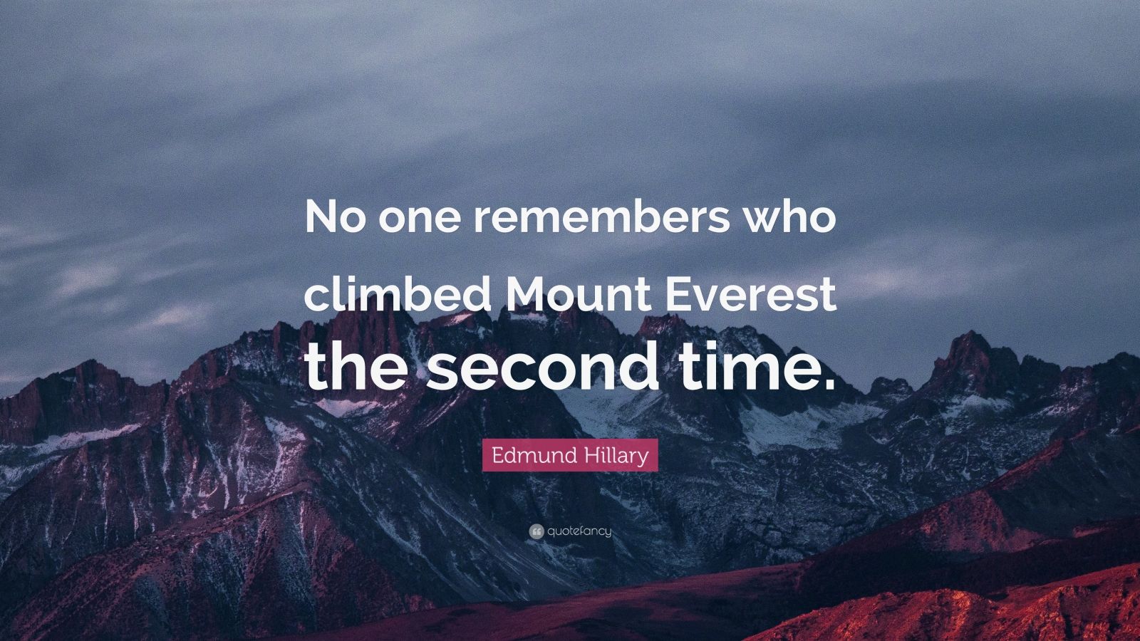 Edmund Hillary Quote: “No one remembers who climbed Mount Everest the 