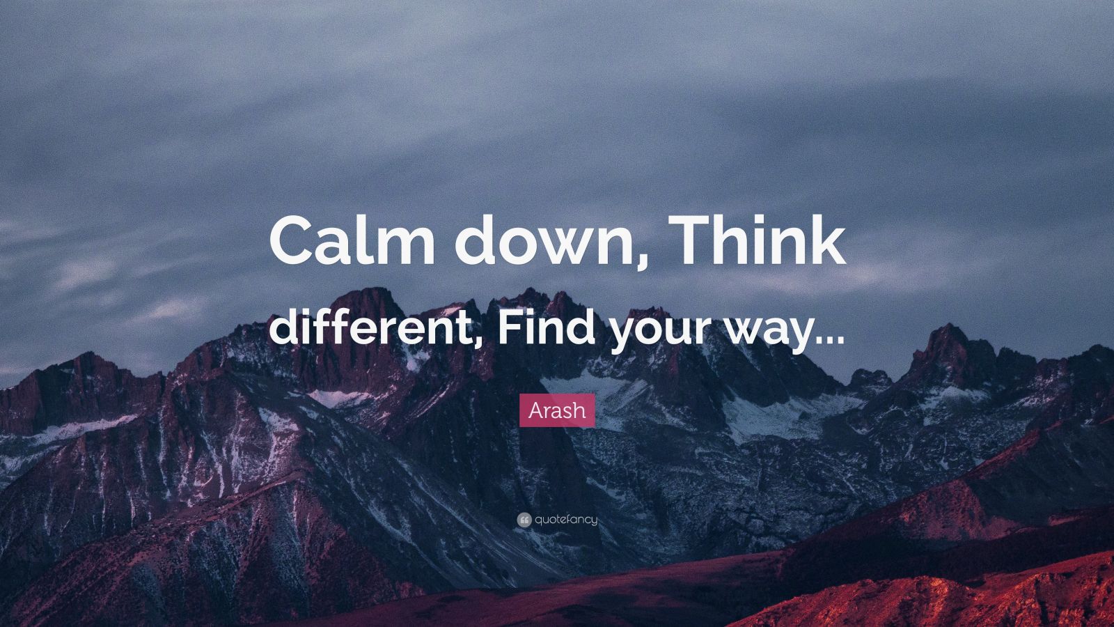 Arash Quote “Calm down, Think different, Find your way...” (7