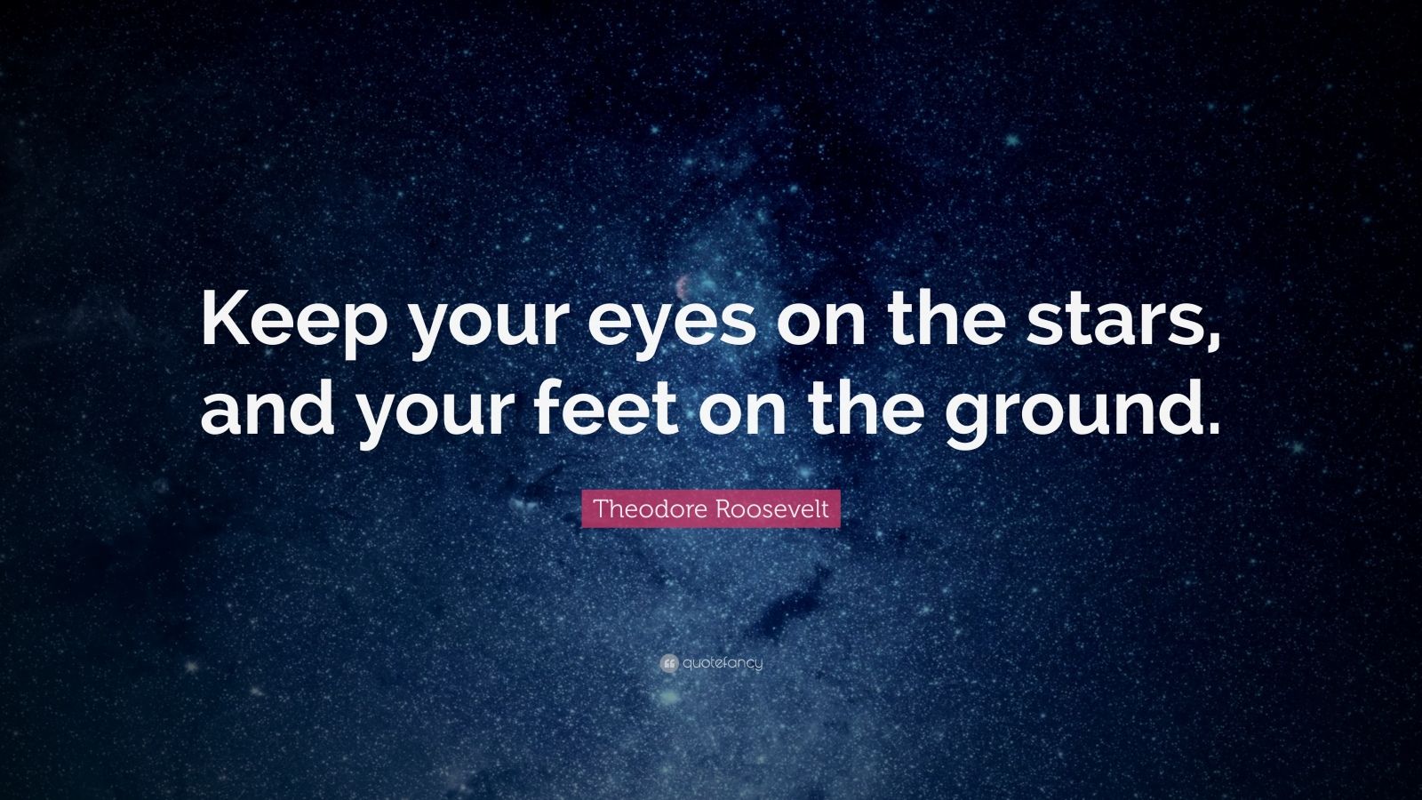 Theodore Roosevelt Quote: “Keep your eyes on the stars, and your feet ...