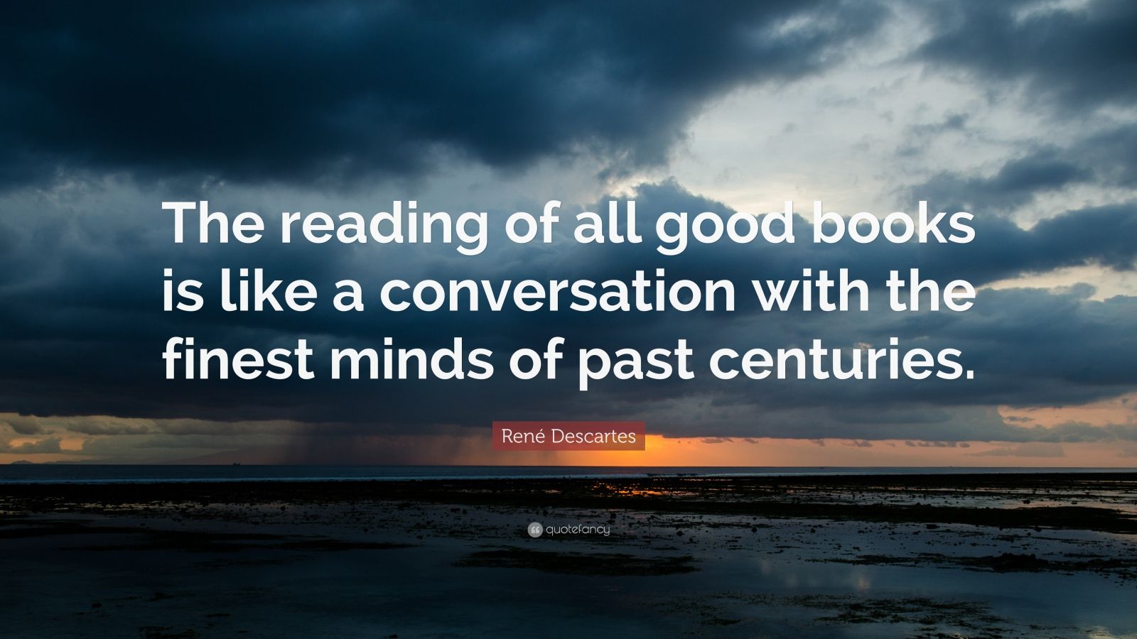 René Descartes Quote: “The reading of all good books is like a ...