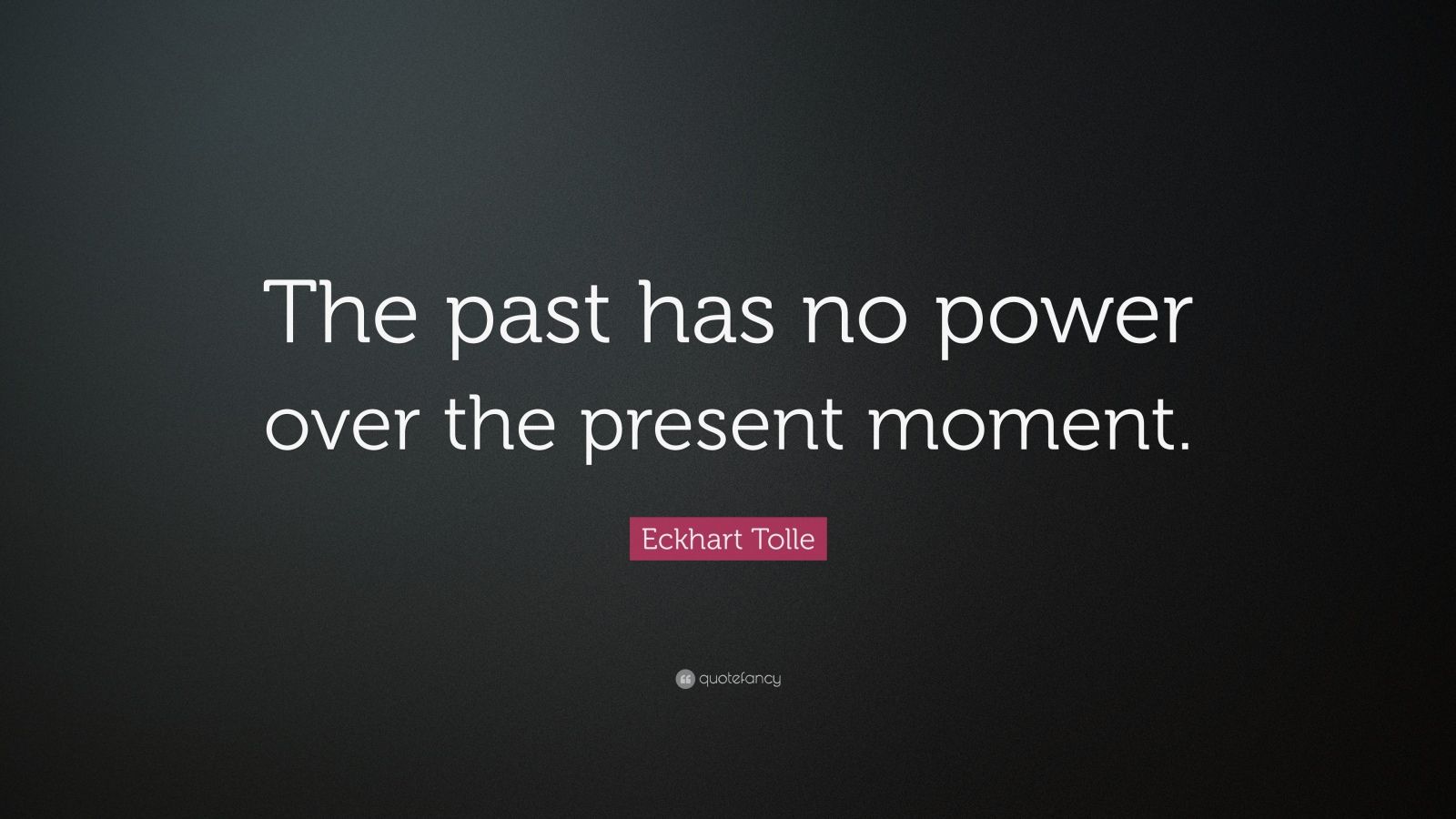 Eckhart Tolle Quote: “The past has no power over the present moment ...