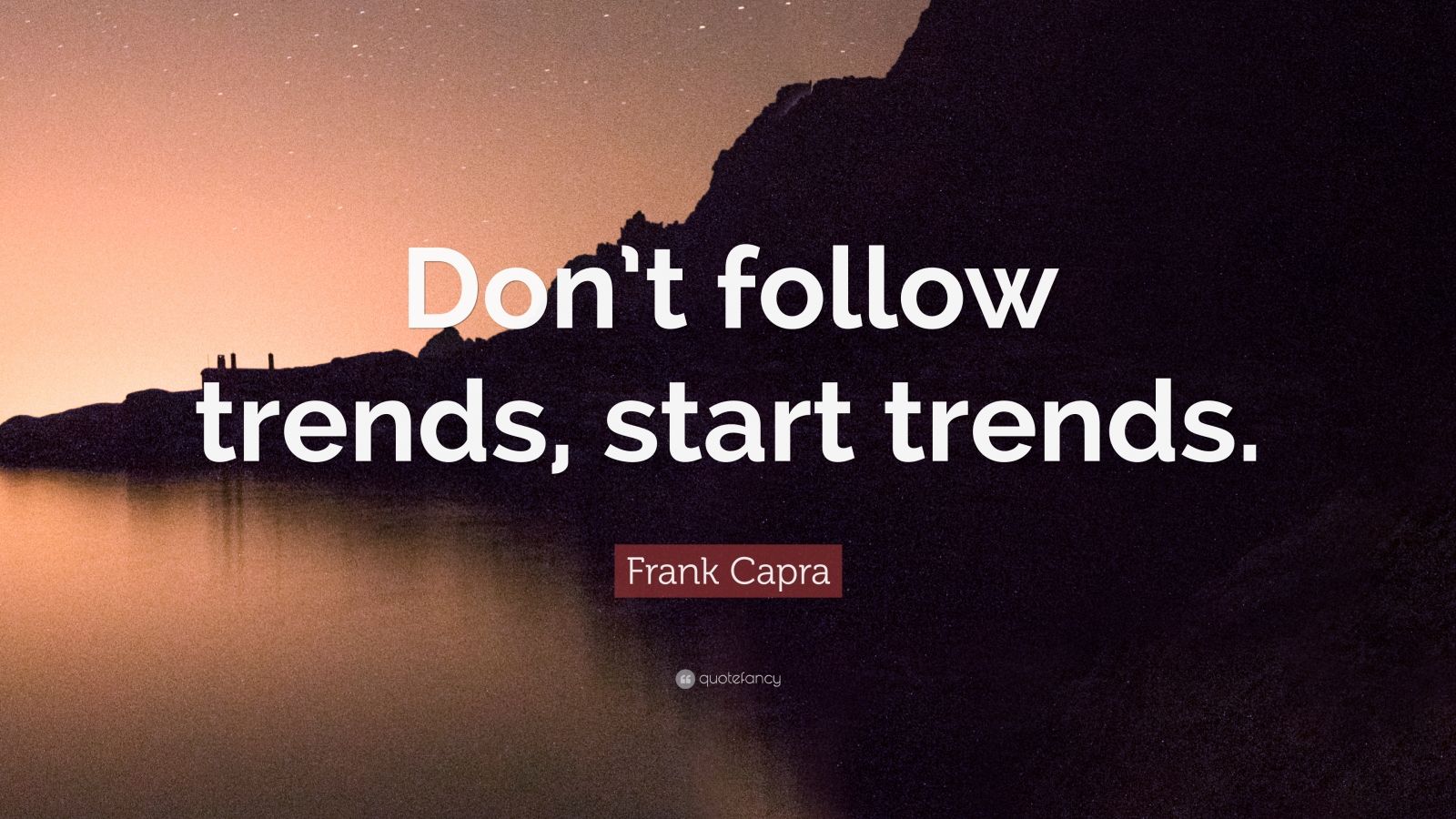 Frank Capra Quote “Don’t follow trends, start trends.” (7 wallpapers
