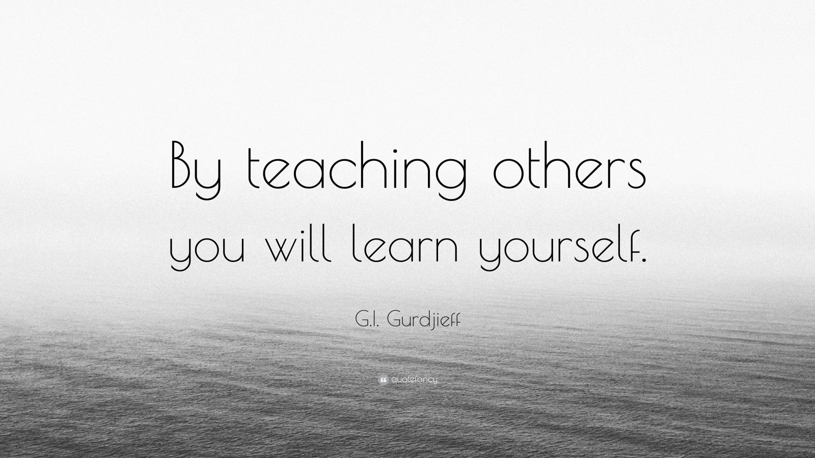 G.i. Gurdjieff Quote: “by Teaching Others You Will Learn Yourself.” (7 