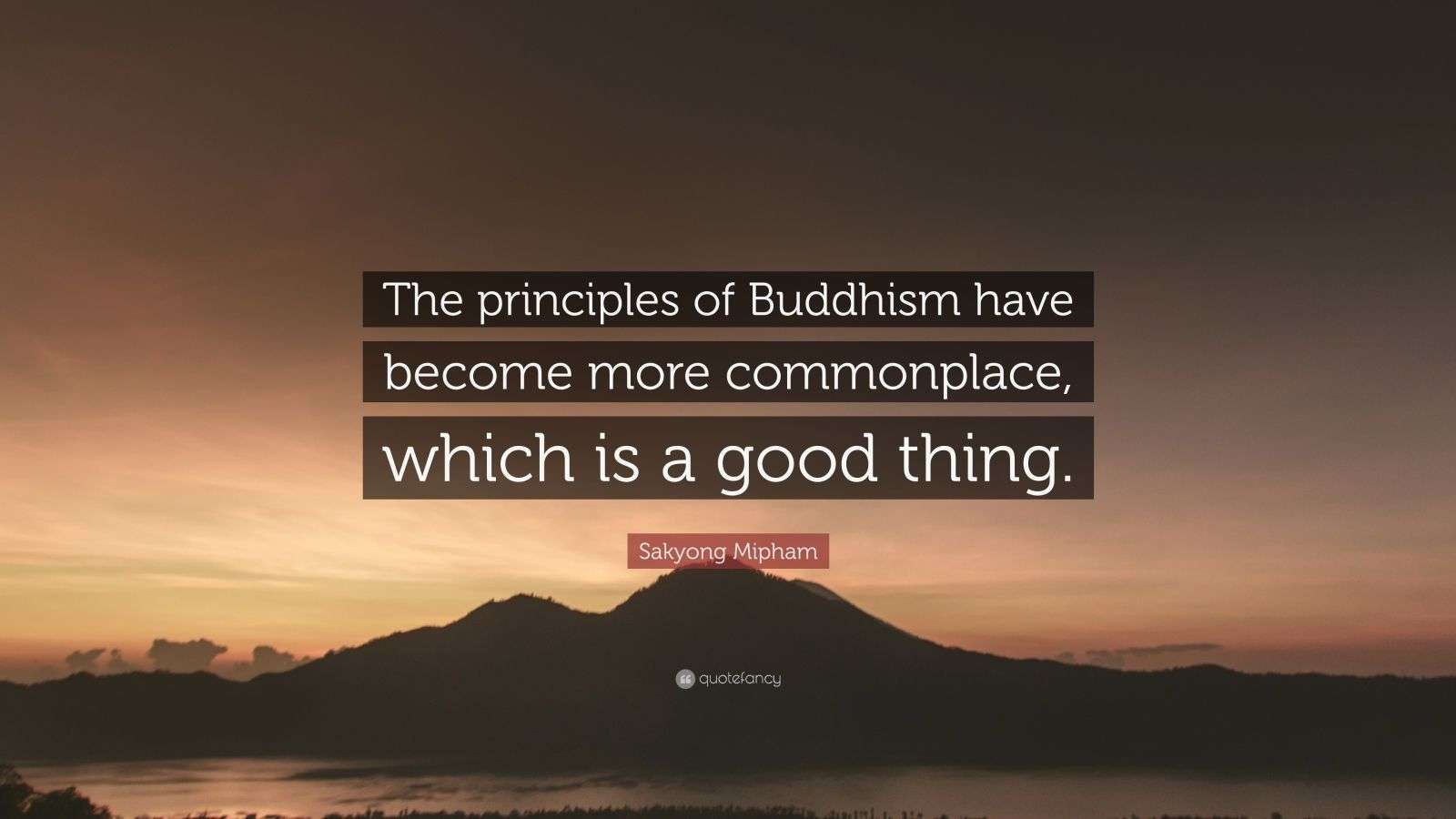 Sakyong Mipham Quote: “The principles of Buddhism have become more ...