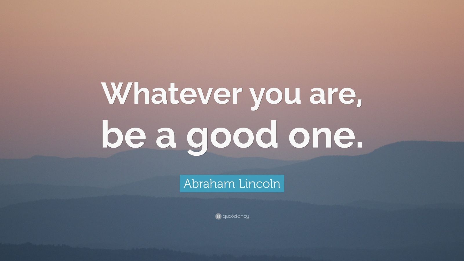 Abraham Lincoln Quote: “Whatever you are, be a good one.” (23 wallpapers) - Quotefancy1600 x 900