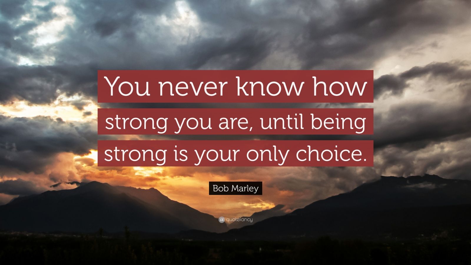 Bob Marley Quote: “You never know how strong you are, until being ...