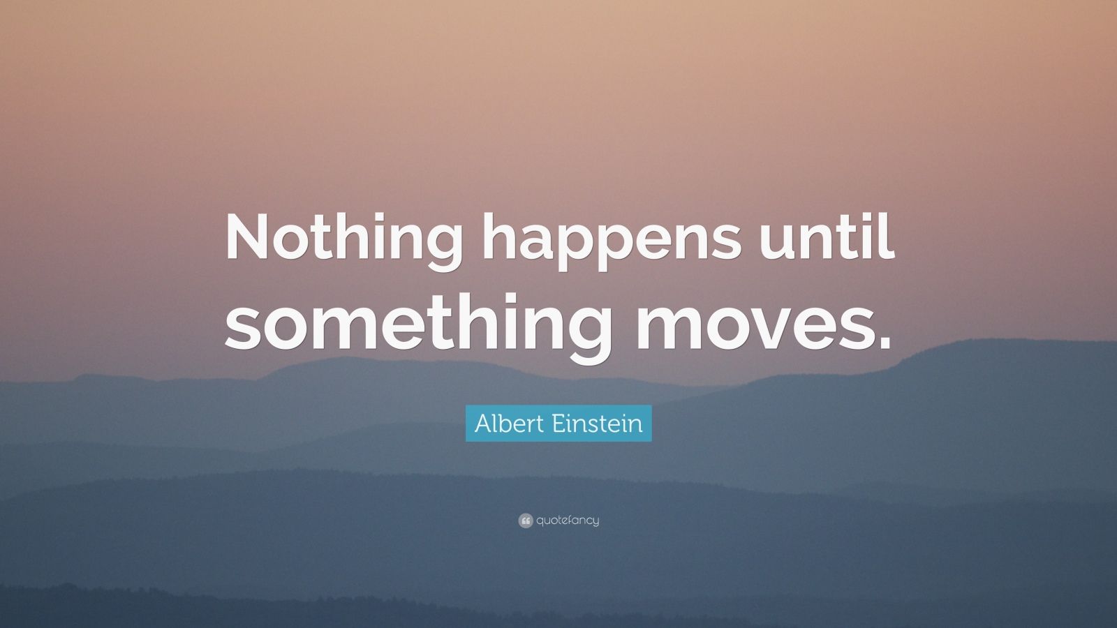 Albert Einstein Quote: “Nothing happens until something moves.” (25 ...
 Nothing Happens Before Its Time Quotes