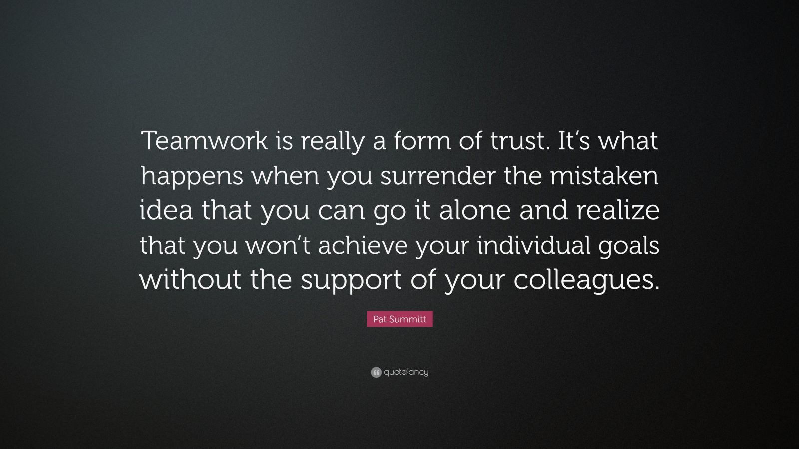 Pat Summitt Quote: “teamwork Is Really A Form Of Trust. It’s What 