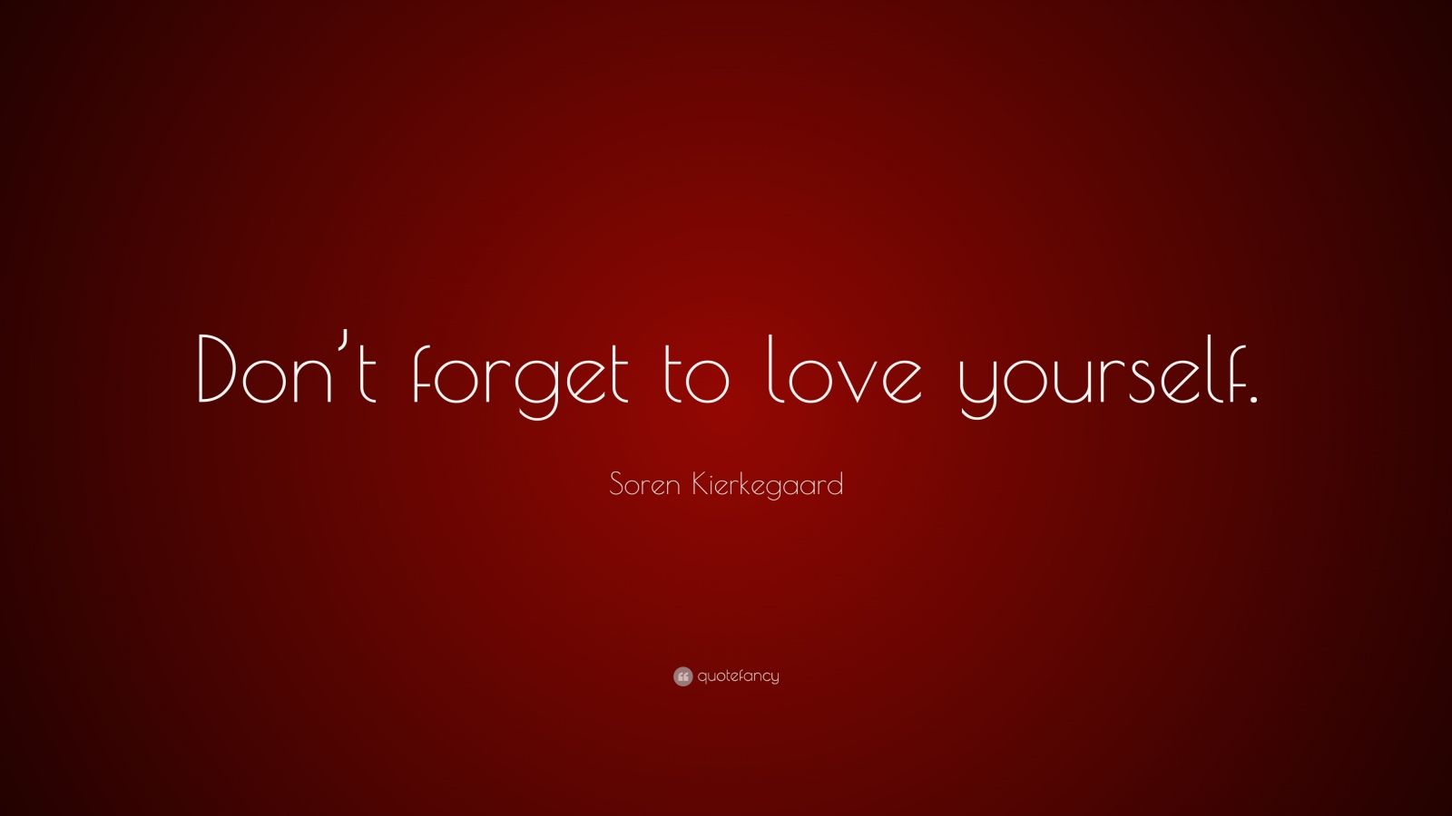 Soren Kierkegaard Quote “Don t for to love yourself ”