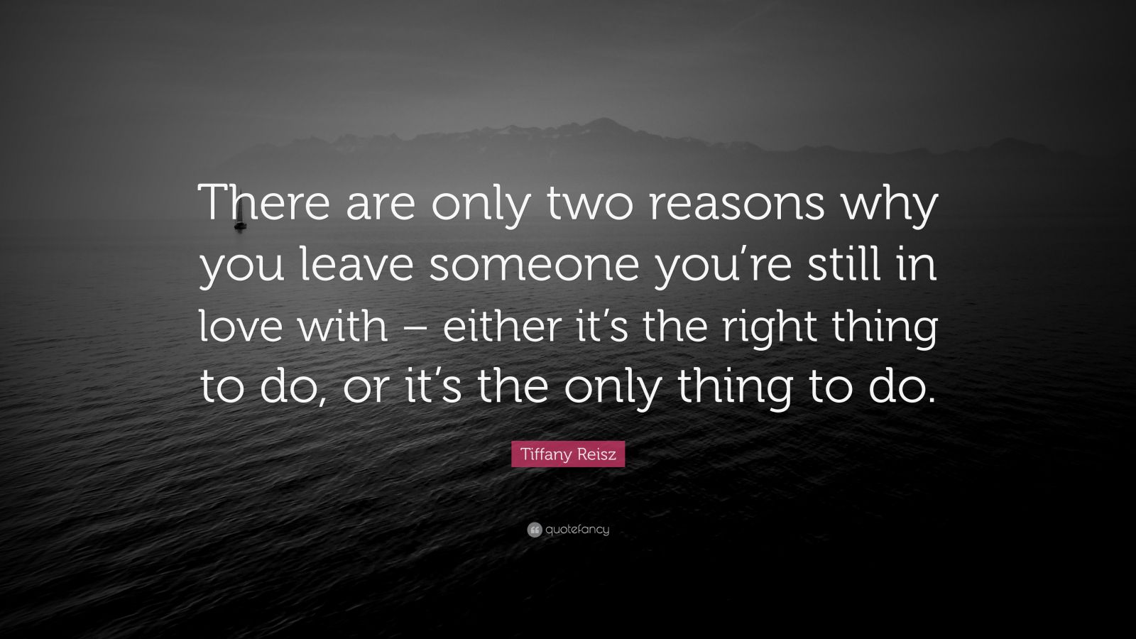 Tiffany Reisz Quote: “There are only two reasons why you leave someone ...